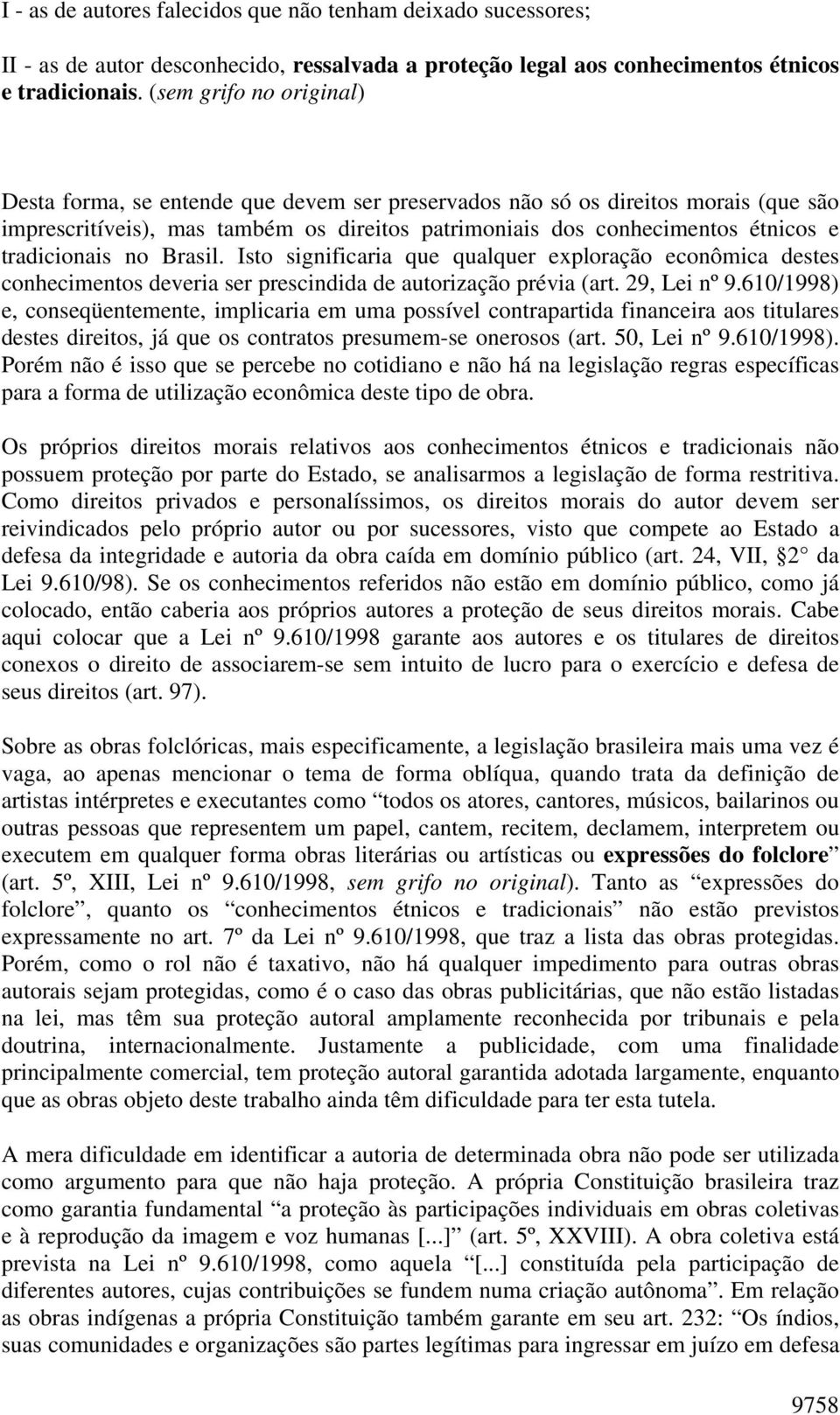 tradicionais no Brasil. Isto significaria que qualquer exploração econômica destes conhecimentos deveria ser prescindida de autorização prévia (art. 29, Lei nº 9.