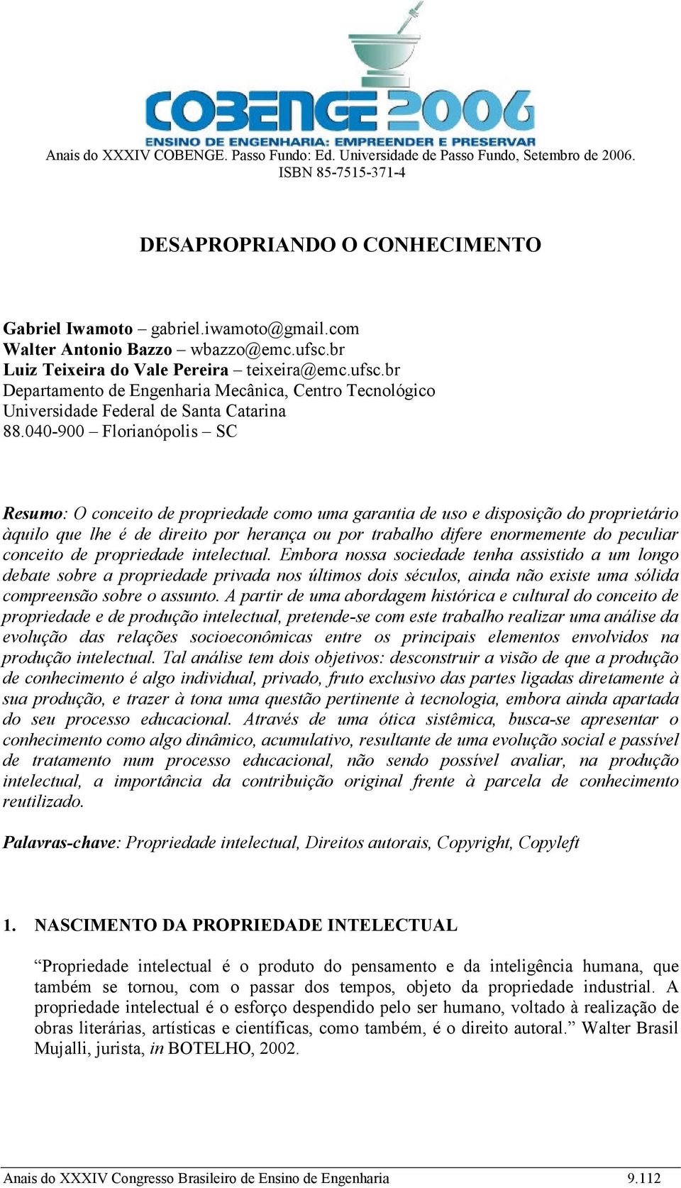 040-900 Florianópolis SC Resumo: O conceito de propriedade como uma garantia de uso e disposição do proprietário àquilo que lhe é de direito por herança ou por trabalho difere enormemente do peculiar