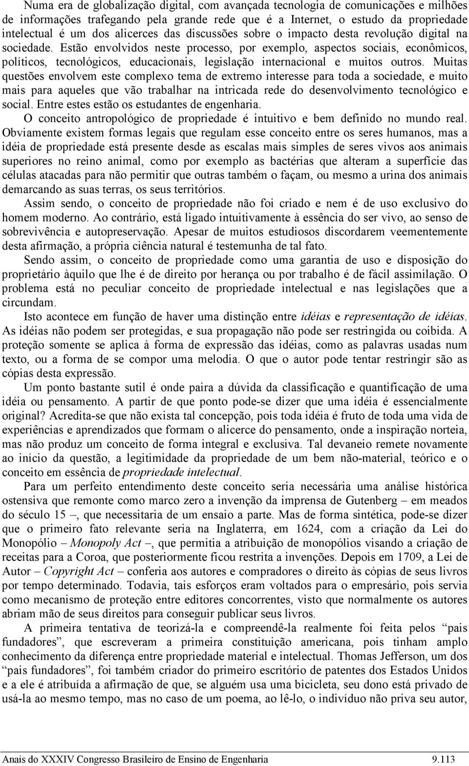 Estão envolvidos neste processo, por exemplo, aspectos sociais, econômicos, políticos, tecnológicos, educacionais, legislação internacional e muitos outros.