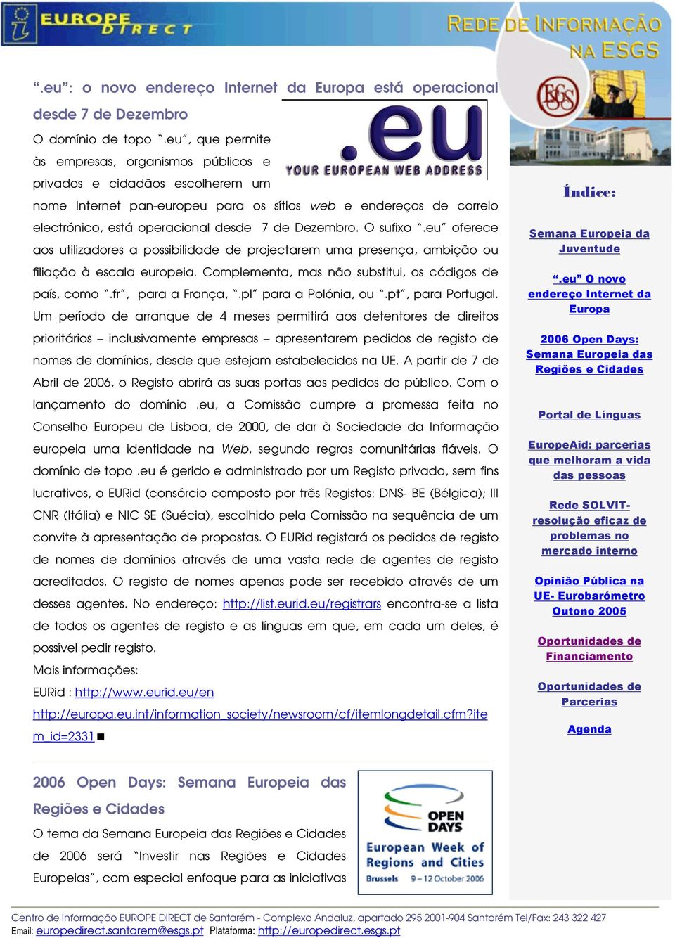 Dezembro. O sufixo.eu oferece aos utilizadores a possibilidade de projectarem uma presença, ambição ou filiação à escala europeia. Complementa, mas não substitui, os códigos de país, como.