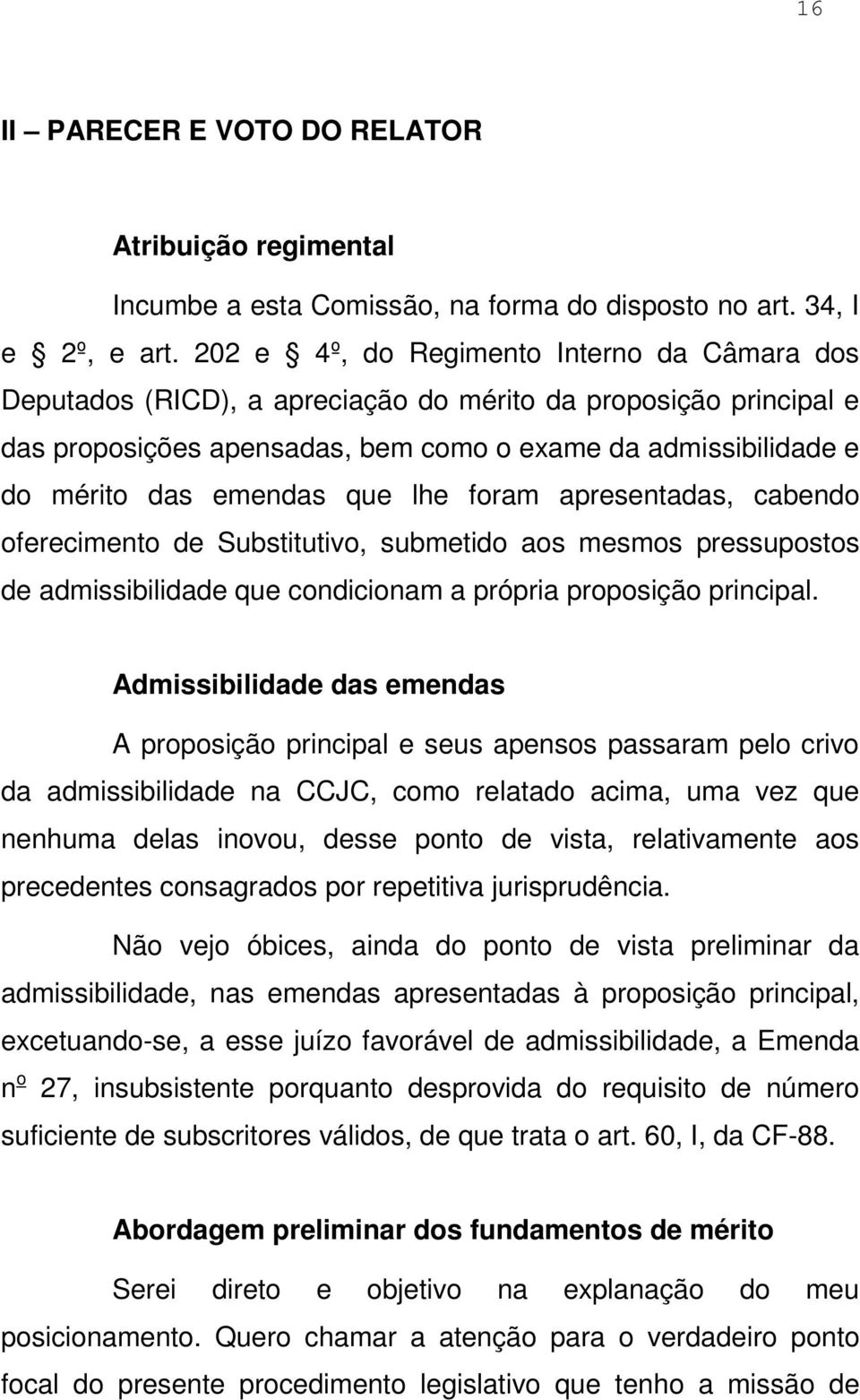 que lhe foram apresentadas, cabendo oferecimento de Substitutivo, submetido aos mesmos pressupostos de admissibilidade que condicionam a própria proposição principal.