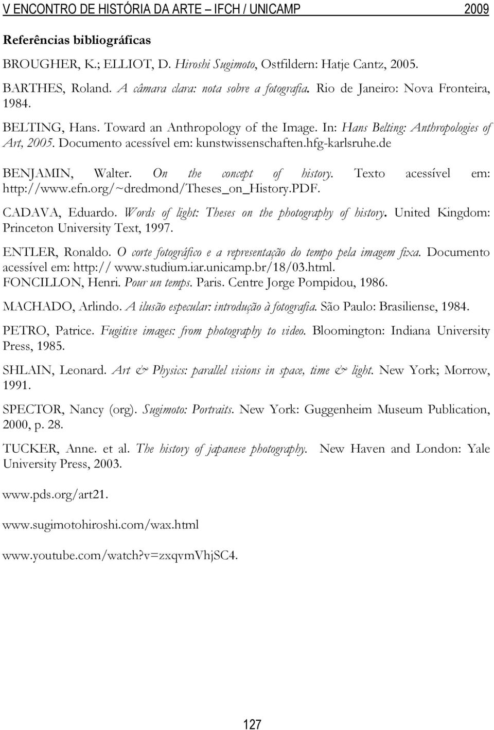 On the concept of history. Texto acessível em: http://www.efn.org/~dredmond/theses_on_history.pdf. CADAVA, Eduardo. Words of light: Theses on the photography of history.