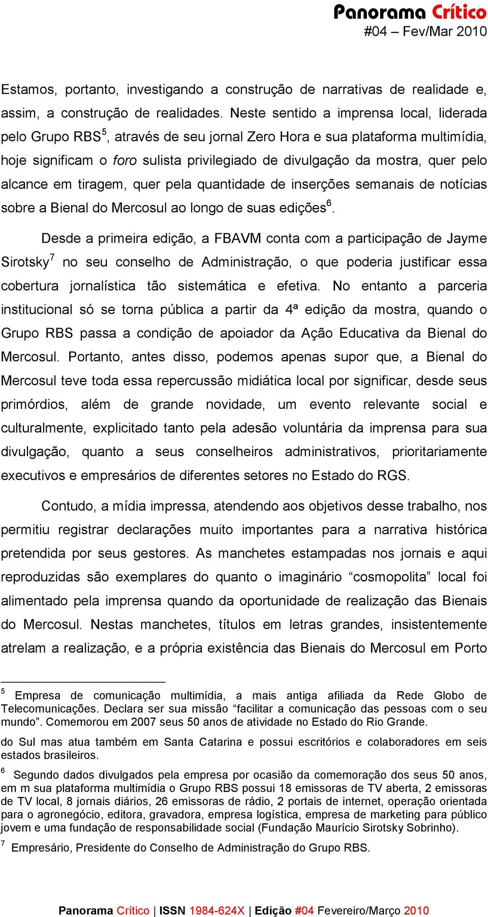 alcance em tiragem, quer pela quantidade de inserções semanais de notícias sobre a Bienal do Mercosul ao longo de suas edições 6.