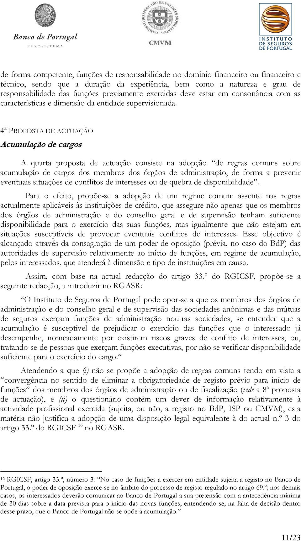 4ª PROPOSTA DE ACTUAÇÃO Acumulação de cargos A quarta proposta de actuação consiste na adopção de regras comuns sobre acumulação de cargos dos membros dos órgãos de administração, de forma a prevenir