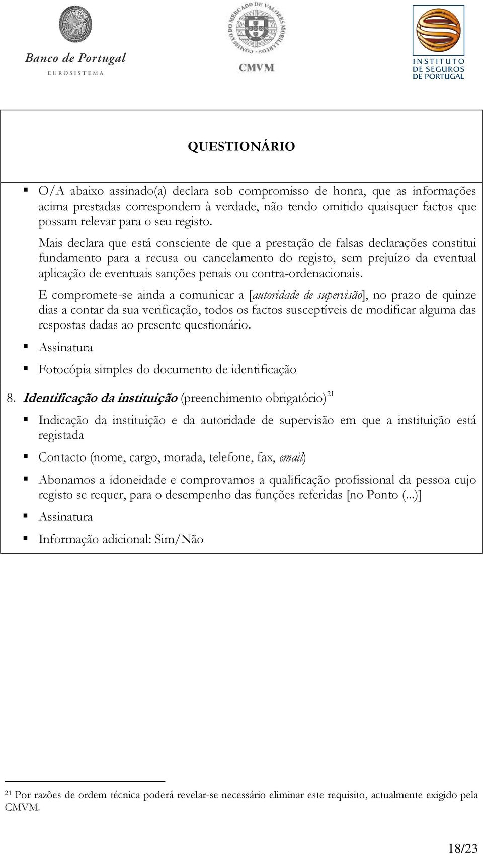 Mais declara que está consciente de que a prestação de falsas declarações constitui fundamento para a recusa ou cancelamento do registo, sem prejuízo da eventual aplicação de eventuais sanções penais