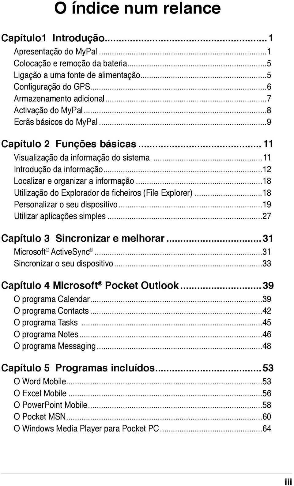 ..18 Utilização do Explorador de ficheiros (File Explorer)...18 Personalizar o seu dispositivo...19 Utilizar aplicações simples...27 Capítulo 3 Sincronizar e melhorar...31 Microsoft ActiveSync.