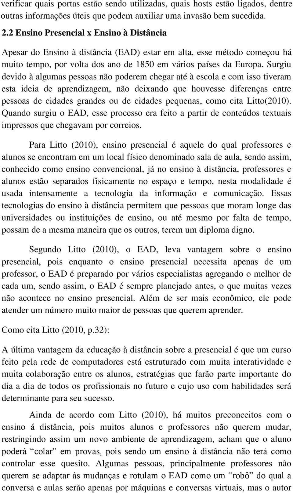 Surgiu devido à algumas pessoas não poderem chegar até à escola e com isso tiveram esta ideia de aprendizagem, não deixando que houvesse diferenças entre pessoas de cidades grandes ou de cidades