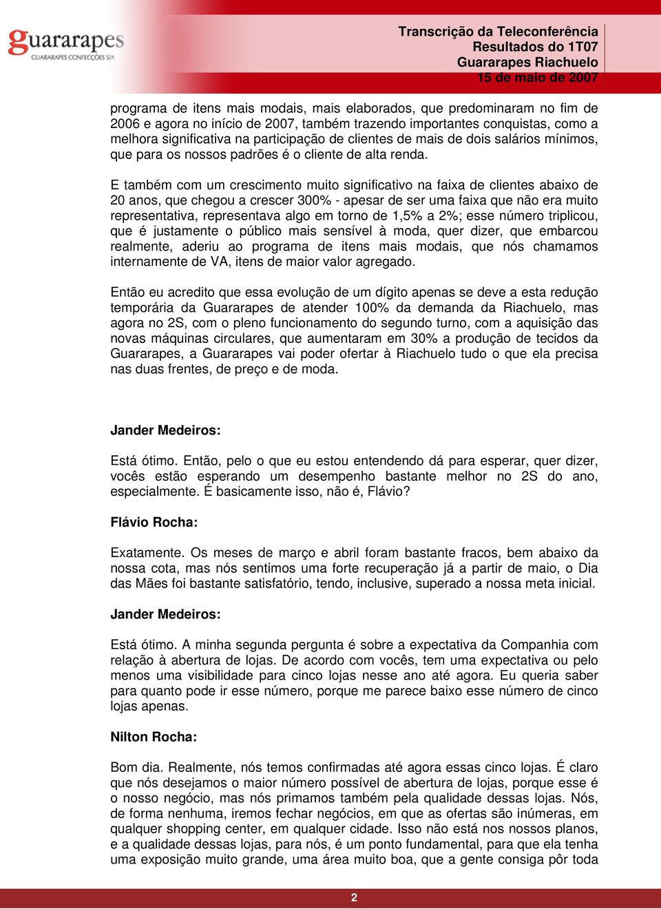 E também com um crescimento muito significativo na faixa de clientes abaixo de 20 anos, que chegou a crescer 300% - apesar de ser uma faixa que não era muito representativa, representava algo em