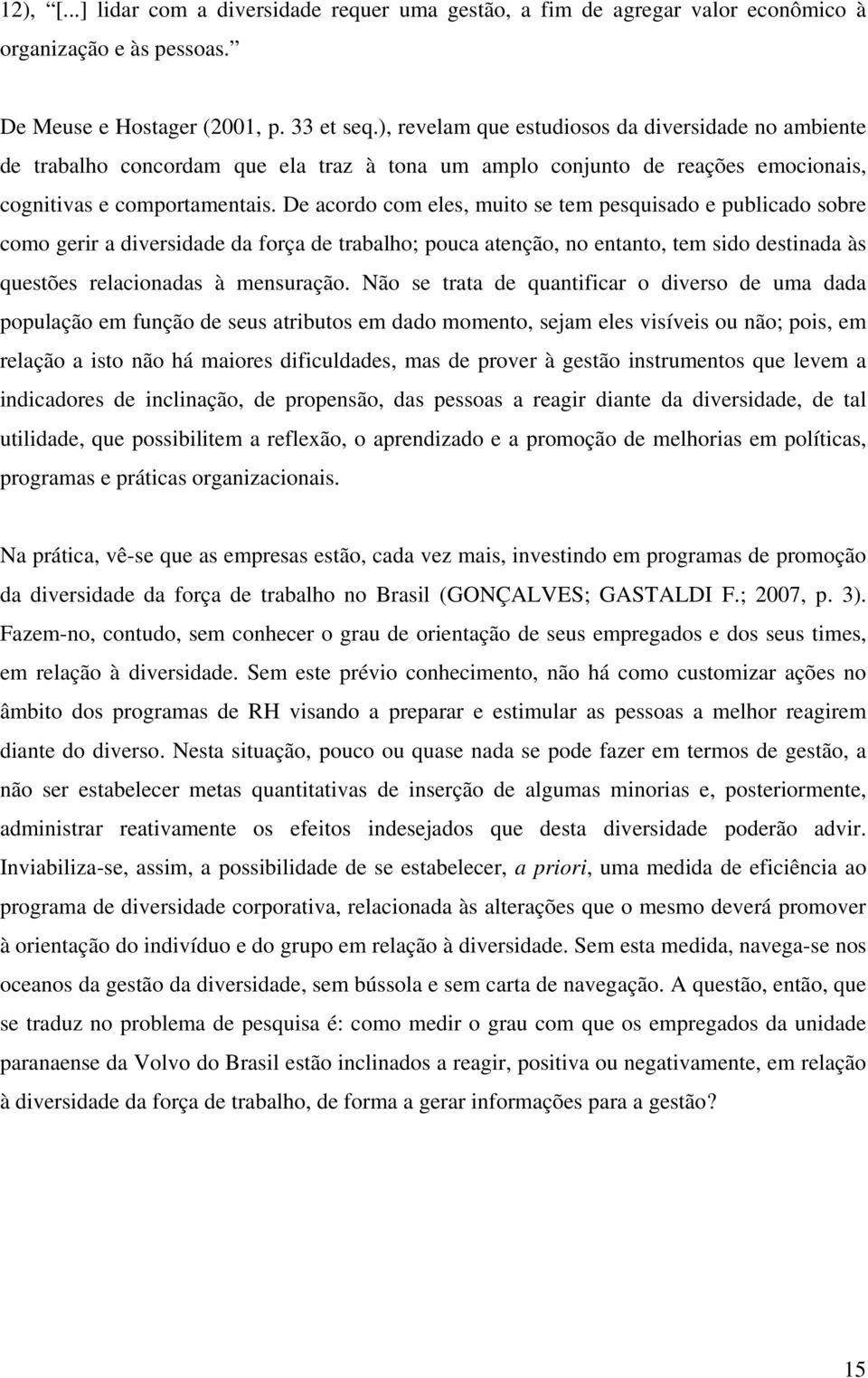 De acordo com eles, muito se tem pesquisado e publicado sobre como gerir a diversidade da força de trabalho; pouca atenção, no entanto, tem sido destinada às questões relacionadas à mensuração.