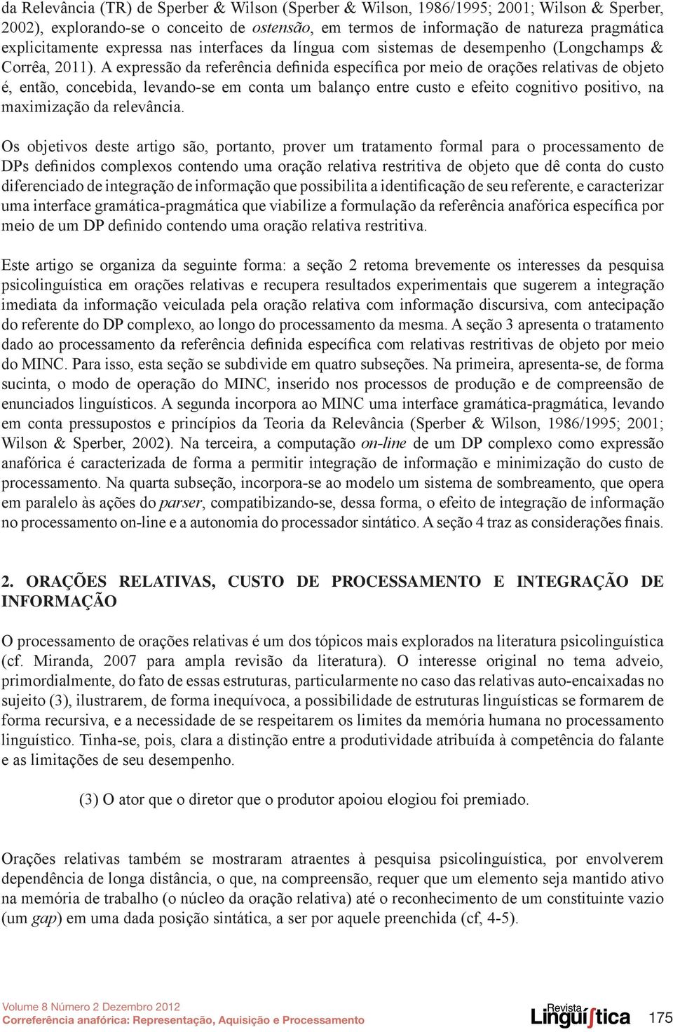 A expressão da referência definida específica por meio de orações relativas de objeto é, então, concebida, levando-se em conta um balanço entre custo e efeito cognitivo positivo, na maximização da