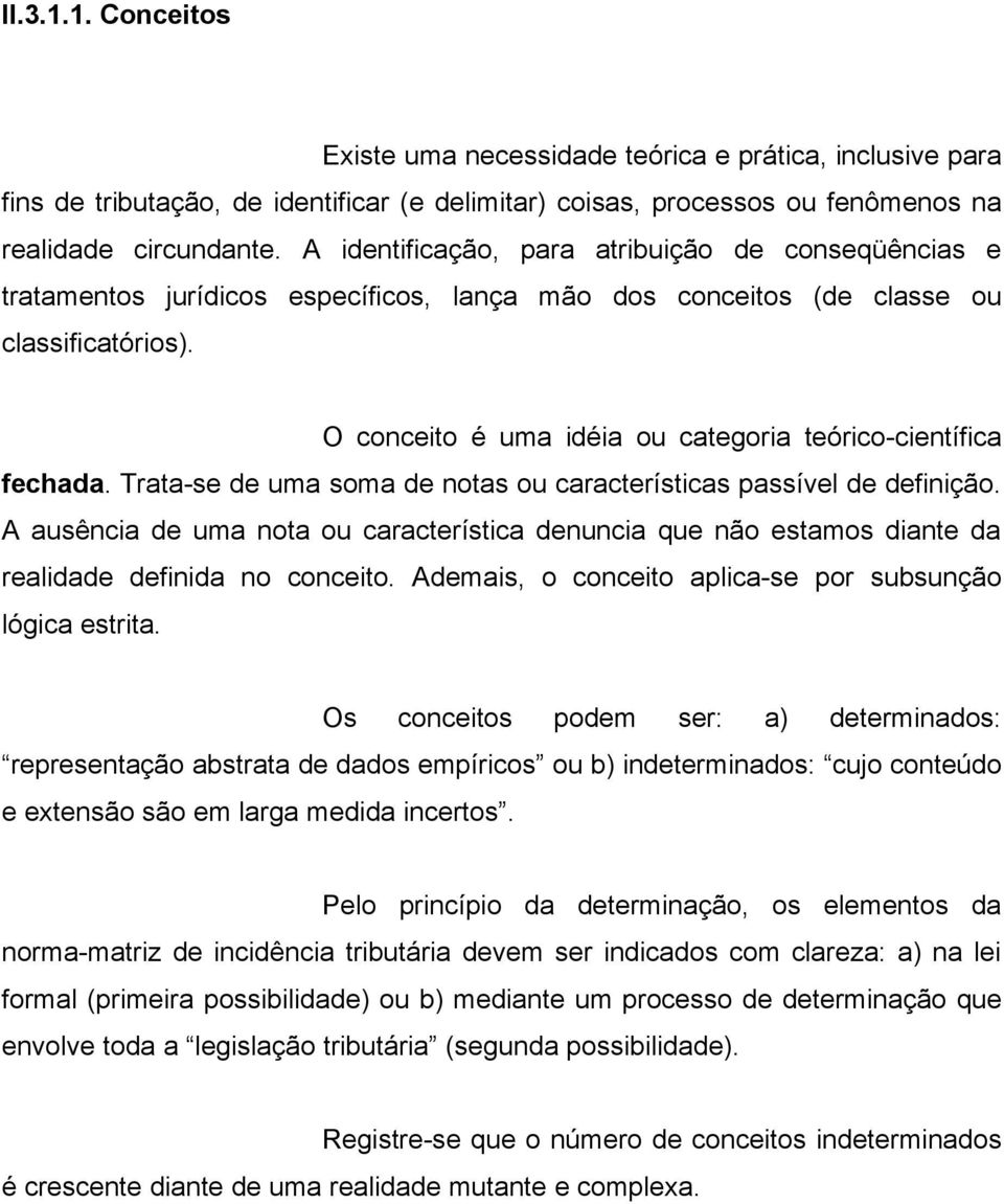 O conceito é uma idéia ou categoria teórico-científica fechada. Trata-se de uma soma de notas ou características passível de definição.