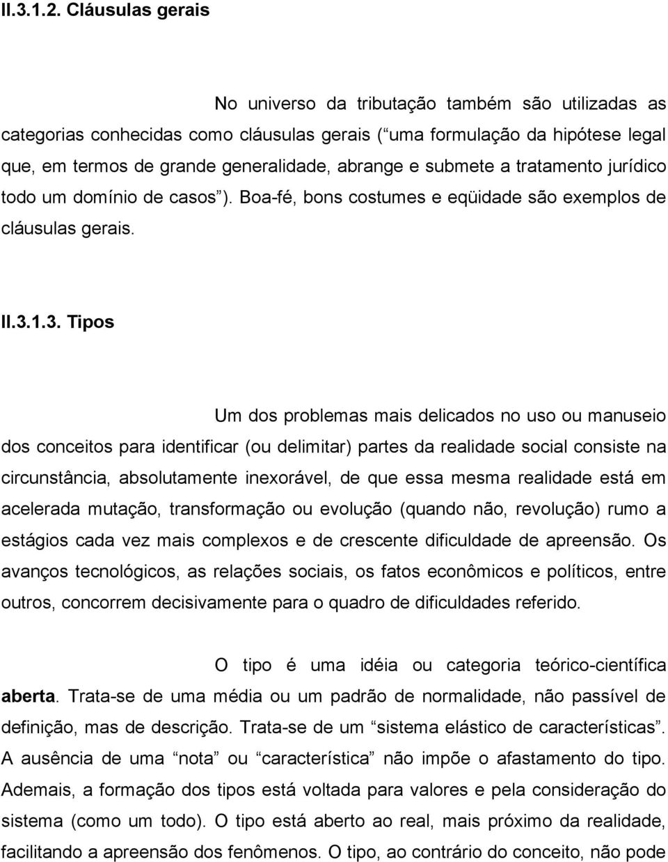 submete a tratamento jurídico todo um domínio de casos ). Boa-fé, bons costumes e eqüidade são exemplos de cláusulas gerais. II.3.