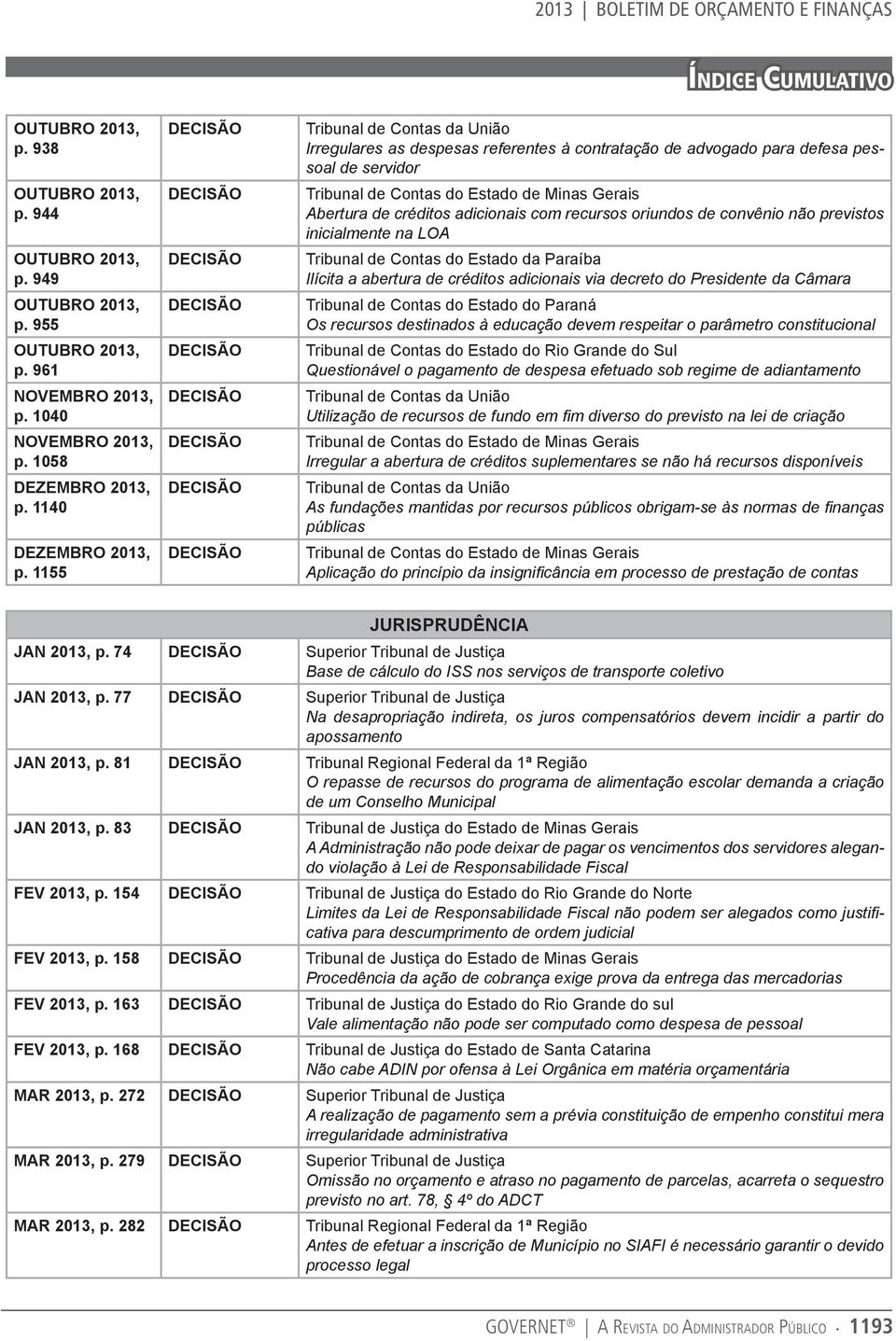 previstos inicialmente na LOA Tribunal de Contas do Estado da Paraíba Ilícita a abertura de créditos adicionais via decreto do Presidente da Câmara Tribunal de Contas do Estado do Paraná Os recursos