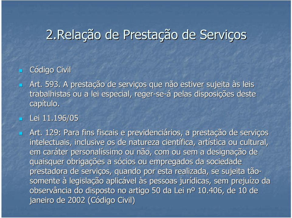 129: Para fins fiscais e previdenciários, rios, a prestação de serviços intelectuais, inclusive os de natureza científica, artística ou cultural, em caráter personalíssimo ssimo