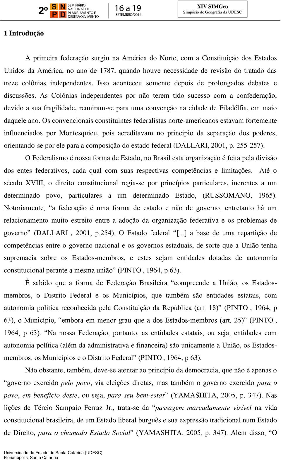 As Colônias independentes por não terem tido sucesso com a confederação, devido a sua fragilidade, reuniram-se para uma convenção na cidade de Filadélfia, em maio daquele ano.