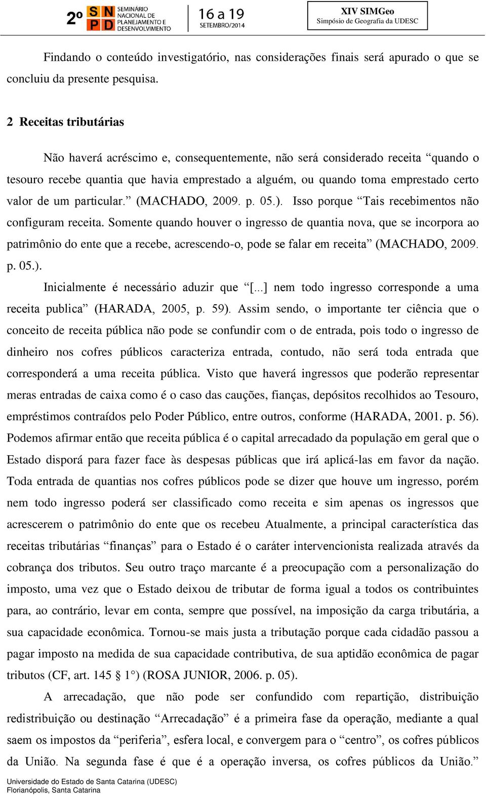 um particular. (MACHADO, 2009. p. 05.). Isso porque Tais recebimentos não configuram receita.