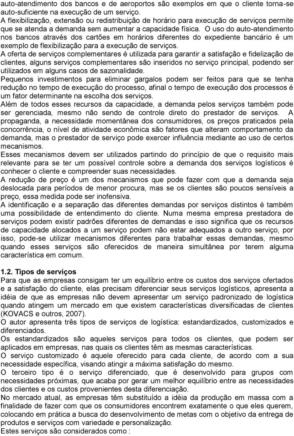 O uso do auto-atendimento nos bancos através dos cartões em horários diferentes do expediente bancário é um exemplo de flexibilização para a execução de serviços.