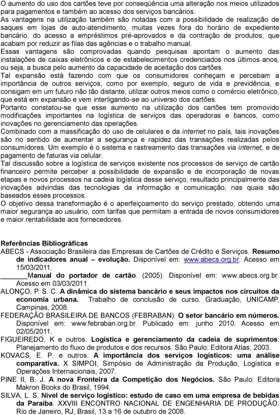 pré-aprovados e da contração de produtos, que acabam por reduzir as filas das agências e o trabalho manual.