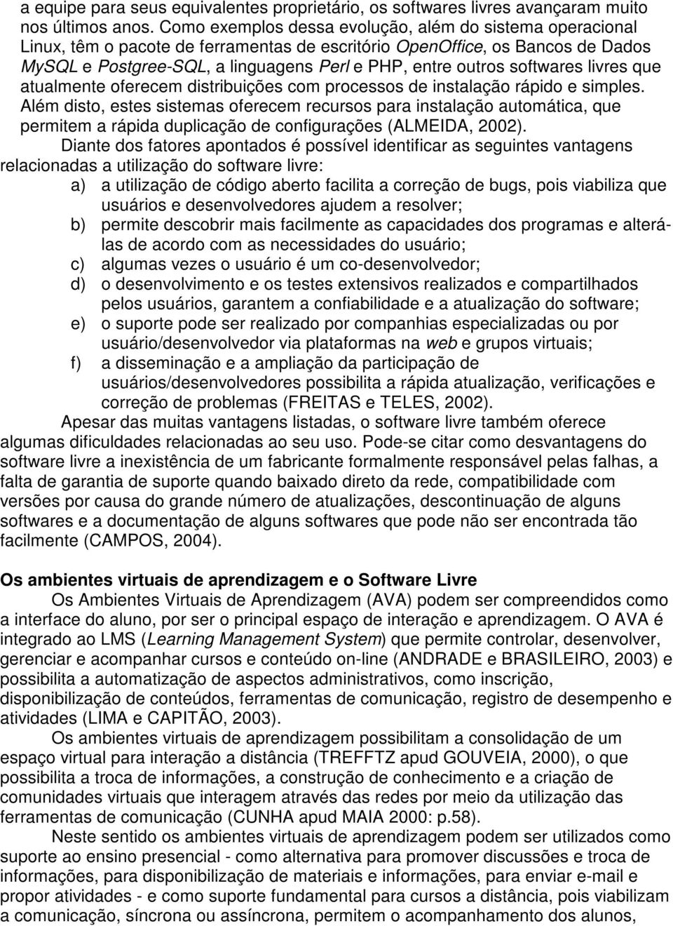 softwares livres que atualmente oferecem distribuições com processos de instalação rápido e simples.