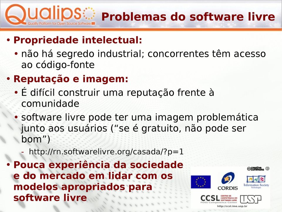 ter uma imagem problemática junto aos usuários ( se é gratuito, não pode ser bom ) - http://rn.softwarelivre.