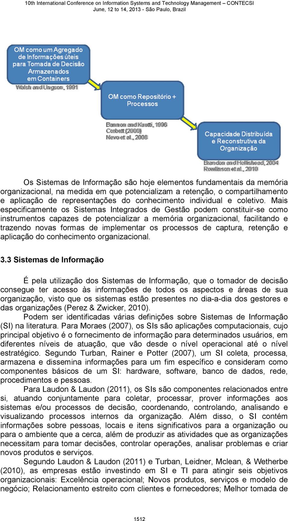 Mais especificamente os Sistemas Integrados de Gestão podem constituir-se como instrumentos capazes de potencializar a memória organizacional, facilitando e trazendo novas formas de implementar os