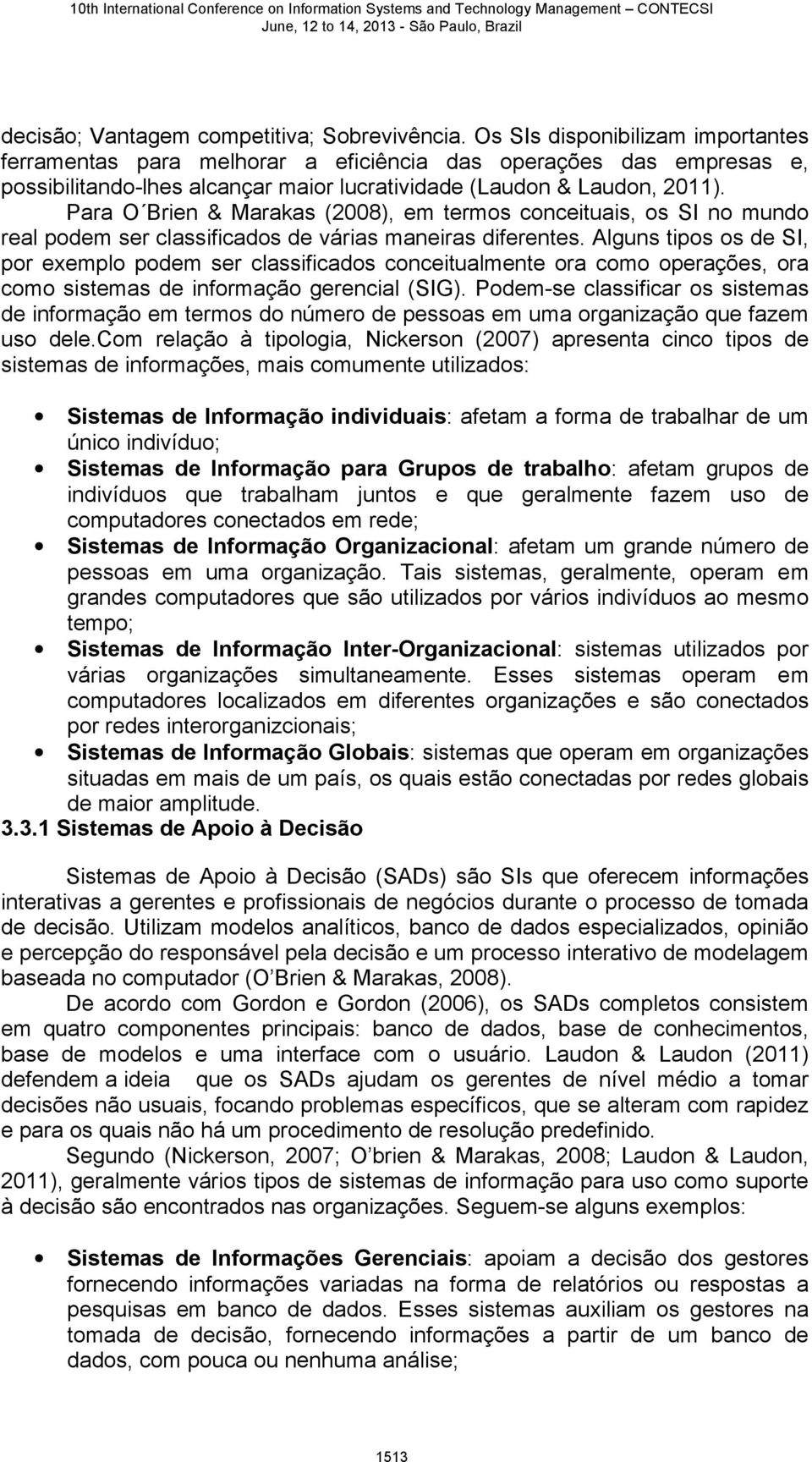 Para O Brien & Marakas (2008), em termos conceituais, os SI no mundo real podem ser classificados de várias maneiras diferentes.