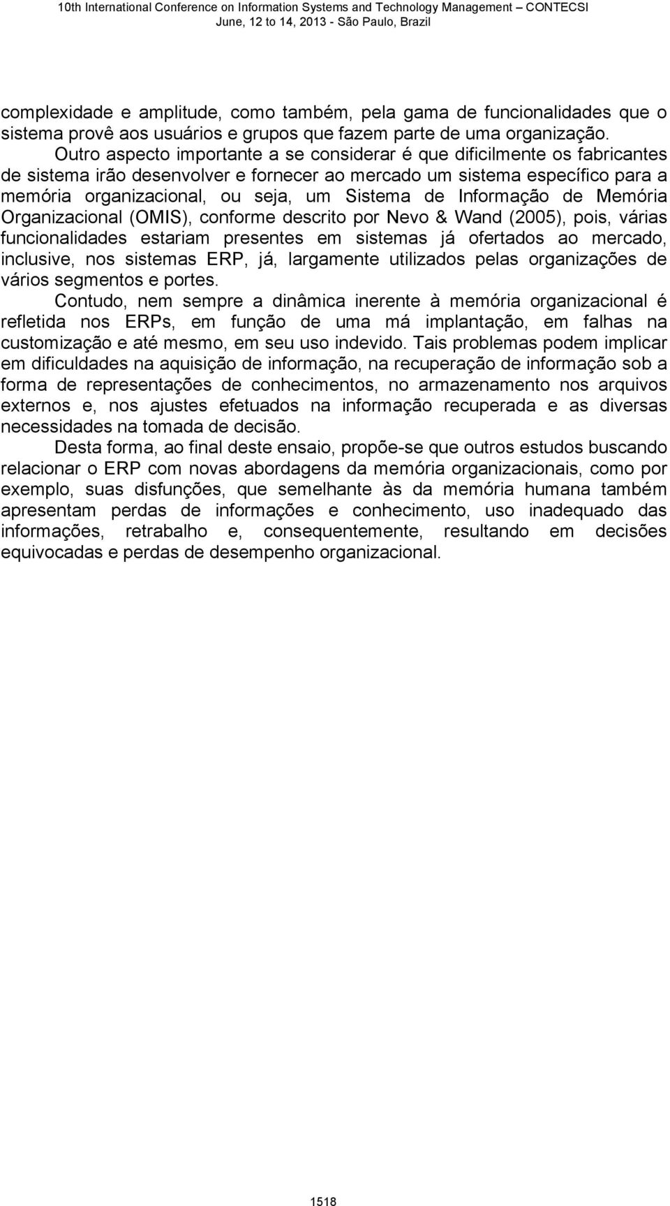 de Informação de Memória Organizacional (OMIS), conforme descrito por Nevo & Wand (2005), pois, várias funcionalidades estariam presentes em sistemas já ofertados ao mercado, inclusive, nos sistemas