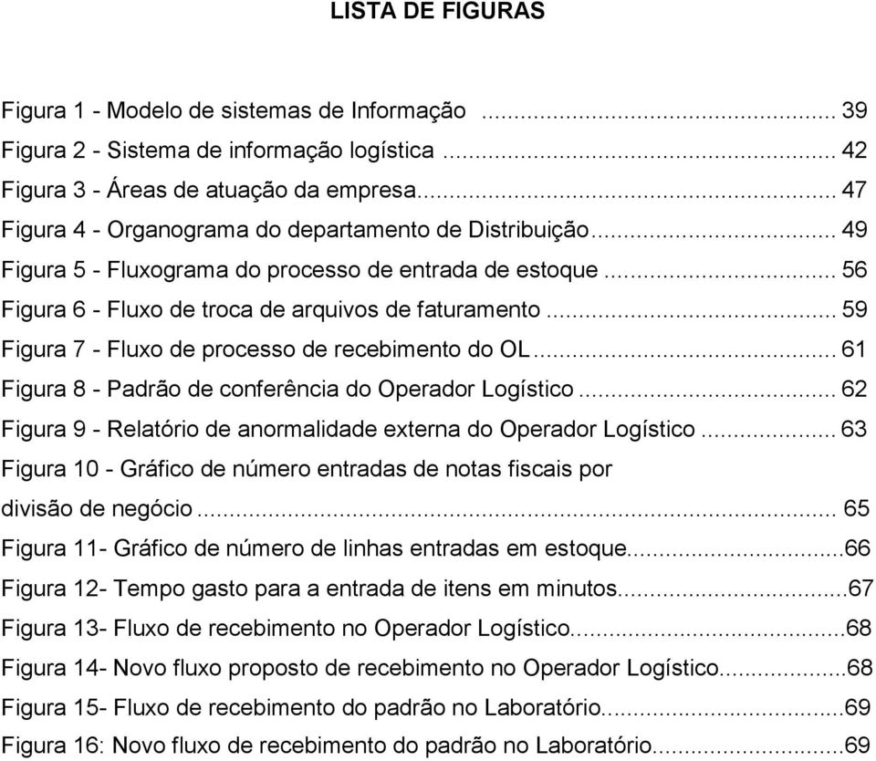 .. 59 Figura 7 - Fluxo de processo de recebimento do OL... 61 Figura 8 - Padrão de conferência do Operador Logístico... 62 Figura 9 - Relatório de anormalidade externa do Operador Logístico.