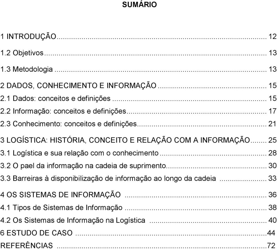 1 Logística e sua relação com o conhecimento... 28 3.2 O pael da informação na cadeia de suprimento... 30 3.