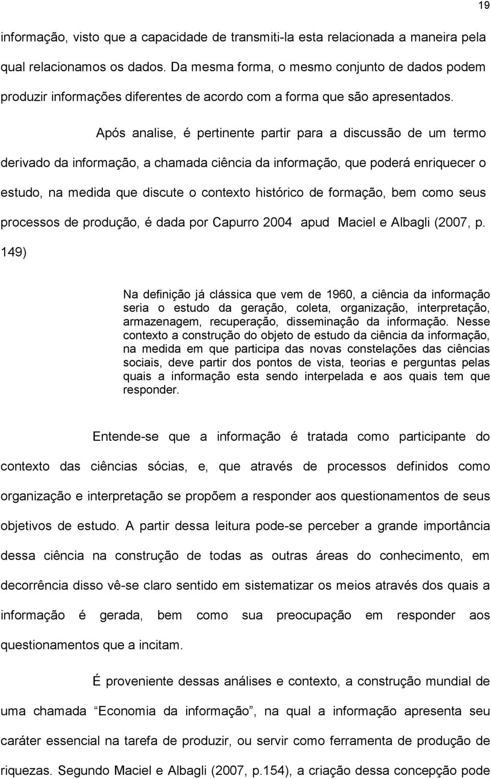 Após analise, é pertinente partir para a discussão de um termo derivado da informação, a chamada ciência da informação, que poderá enriquecer o estudo, na medida que discute o contexto histórico de