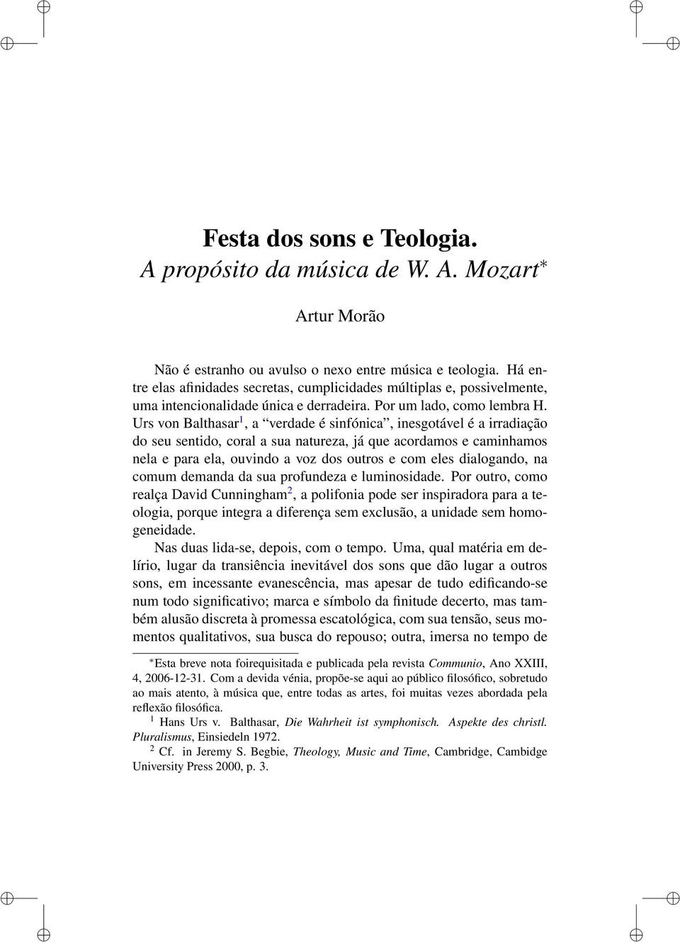 Urs von Balthasar 1, a verdade é sinfónica, inesgotável é a irradiação do seu sentido, coral a sua natureza, já que acordamos e caminhamos nela e para ela, ouvindo a voz dos outros e com eles