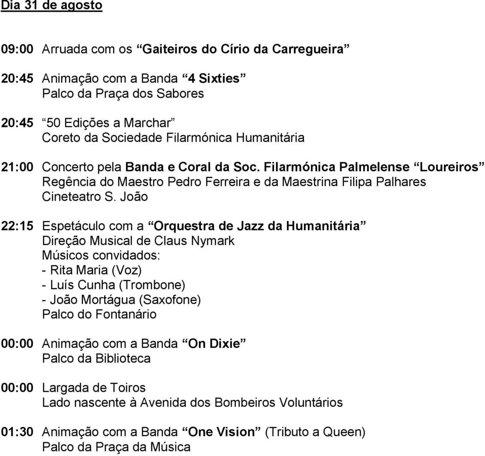 João 22:15 Espetáculo com a Orquestra de Jazz da Humanitária Direção Musical de Claus Nymark Músicos convidados: - Rita Maria (Voz) - Luís Cunha