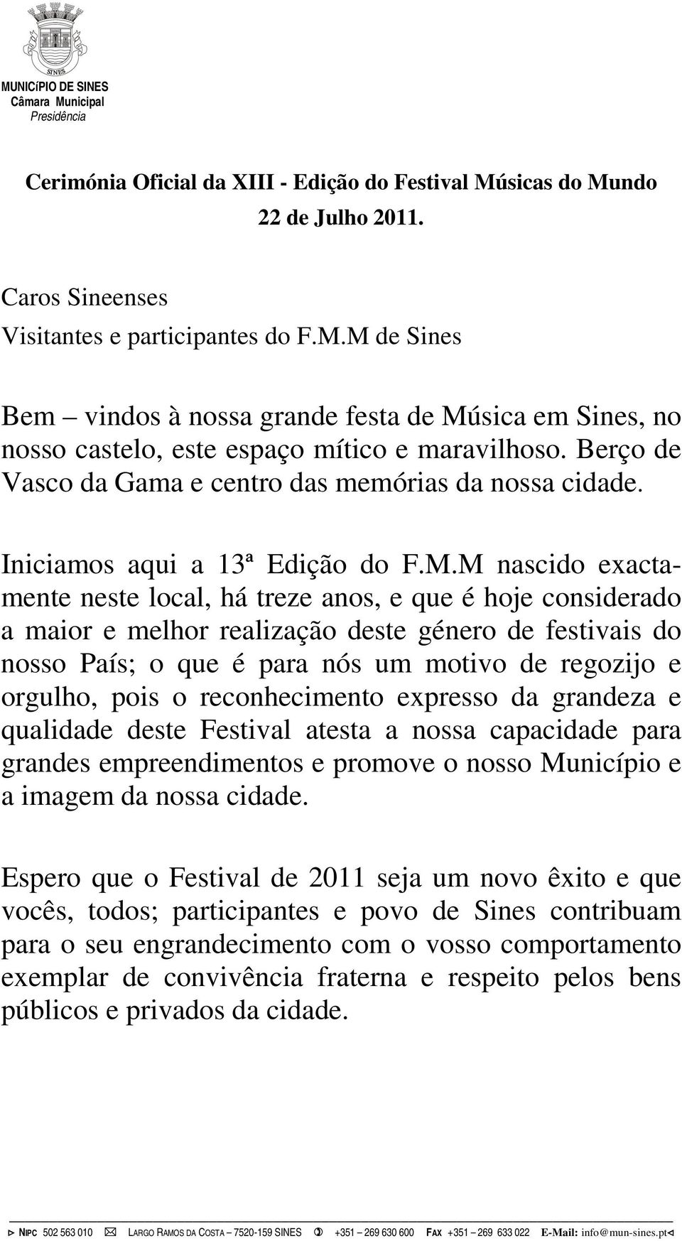 M nascido exactamente neste local, há treze anos, e que é hoje considerado a maior e melhor realização deste género de festivais do nosso País; o que é para nós um motivo de regozijo e orgulho, pois