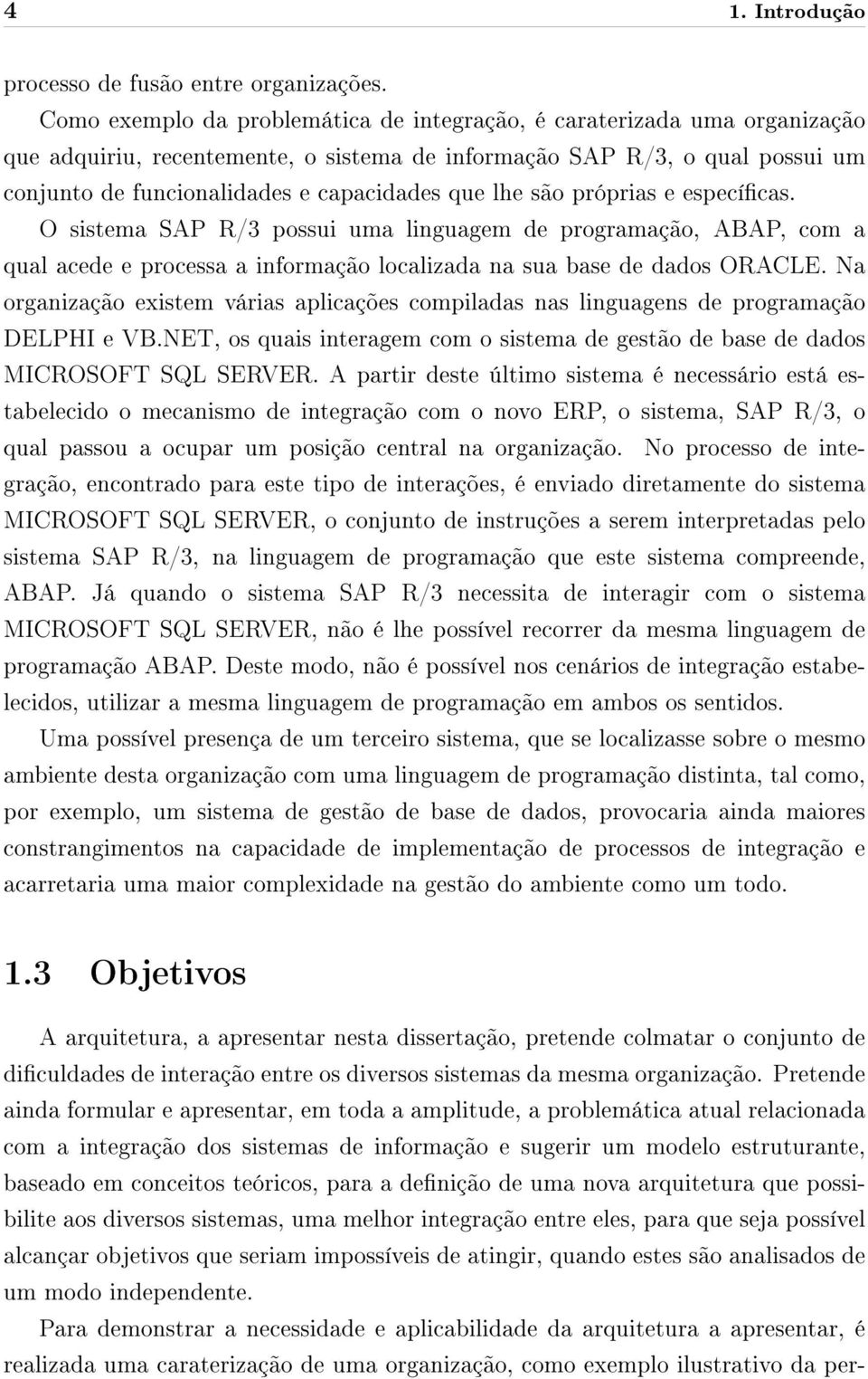 lhe são próprias e especícas. O sistema SAP R/3 possui uma linguagem de programação, ABAP, com a qual acede e processa a informação localizada na sua base de dados ORACLE.