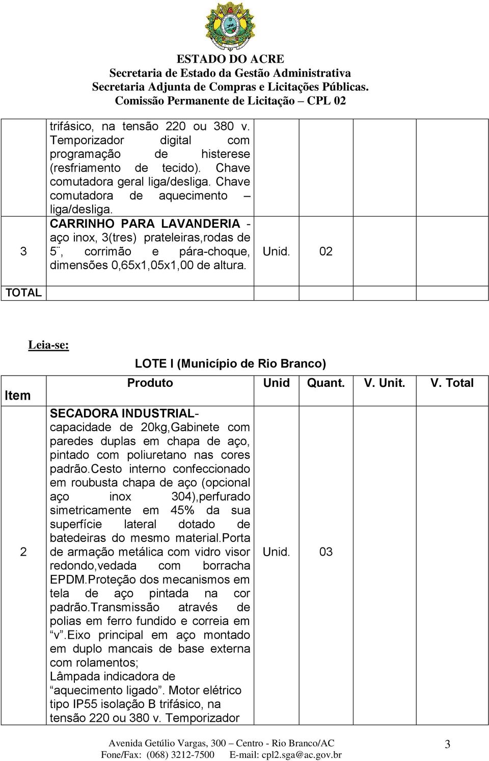 CARRINHO PARA LAVANDERIA - aço inox, (tres) prateleiras,rodas de 5, corrimão e pára-choque, dimensões 0,65x1,05x1,00 de altura. Unid.