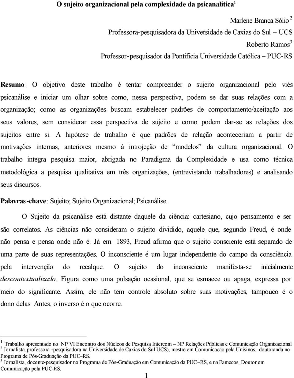 relações com a organização; como as organizações buscam estabelecer padrões de comportamento/aceitação aos seus valores, sem considerar essa perspectiva de sujeito e como podem dar-se as relações dos