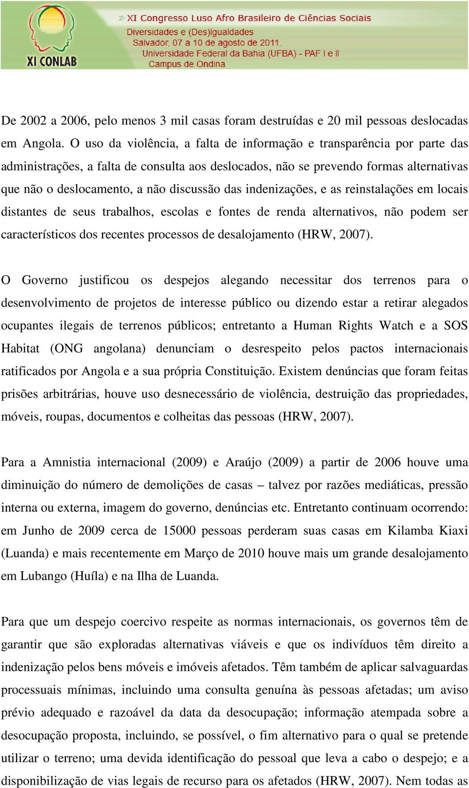 das indenizações, e as reinstalações em locais distantes de seus trabalhos, escolas e fontes de renda alternativos, não podem ser característicos dos recentes processos de desalojamento (HRW, 2007).