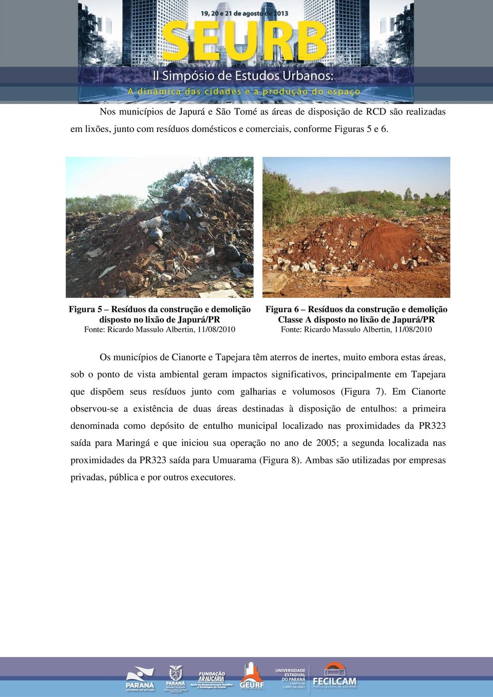 Japurá/PR Fonte: Ricardo Massulo Albertin, 11/08/2010 Os municípios de Cianorte e Tapejara têm aterros de inertes, muito embora estas áreas, sob o ponto de vista ambiental geram impactos