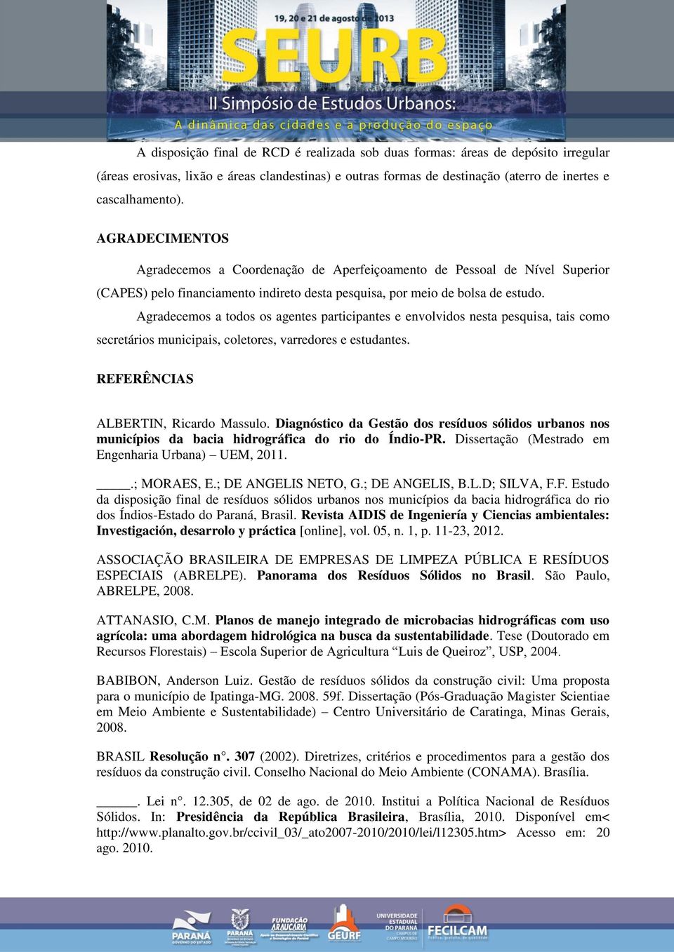 Agradecemos a todos os agentes participantes e envolvidos nesta pesquisa, tais como secretários municipais, coletores, varredores e estudantes. REFERÊNCIAS ALBERTIN, Ricardo Massulo.