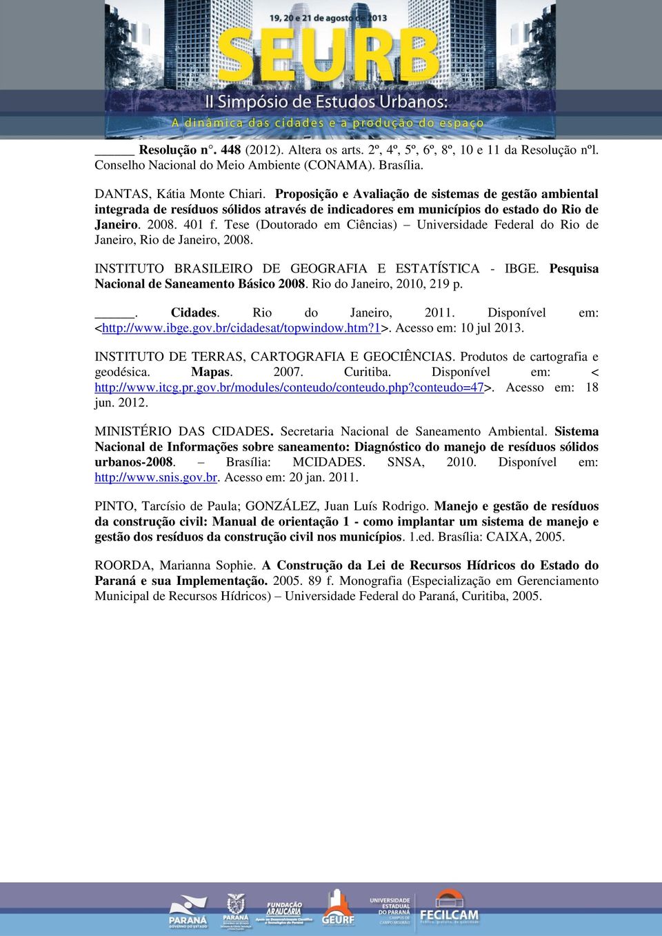 Tese (Doutorado em Ciências) Universidade Federal do Rio de Janeiro, Rio de Janeiro, 2008. INSTITUTO BRASILEIRO DE GEOGRAFIA E ESTATÍSTICA - IBGE. Pesquisa Nacional de Saneamento Básico 2008.