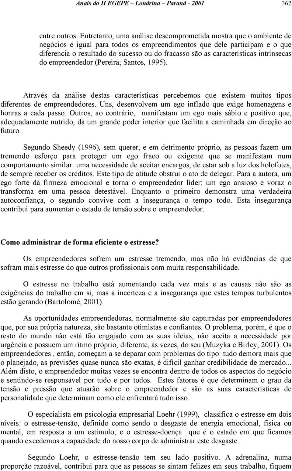 características intrínsecas do empreendedor (Pereira; Santos, 1995). Através da análise destas características percebemos que existem muitos tipos diferentes de empreendedores.