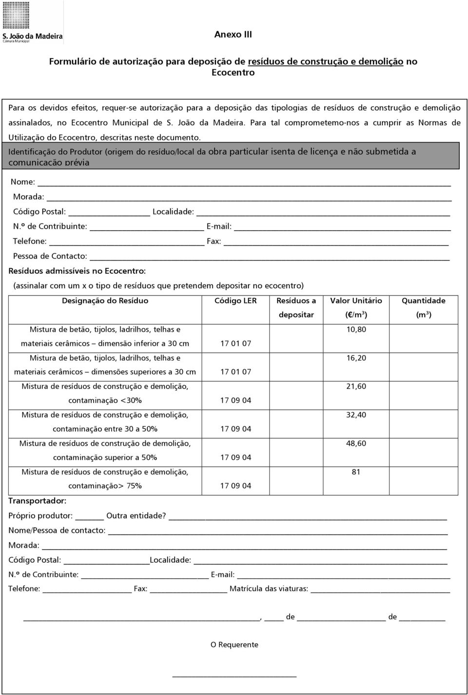 Identificação do Produtor (origem do resíduo/local da obra particular isenta de licença e não submetida a comunicação prévia Nome: Morada: Código Postal: Localidade: N.