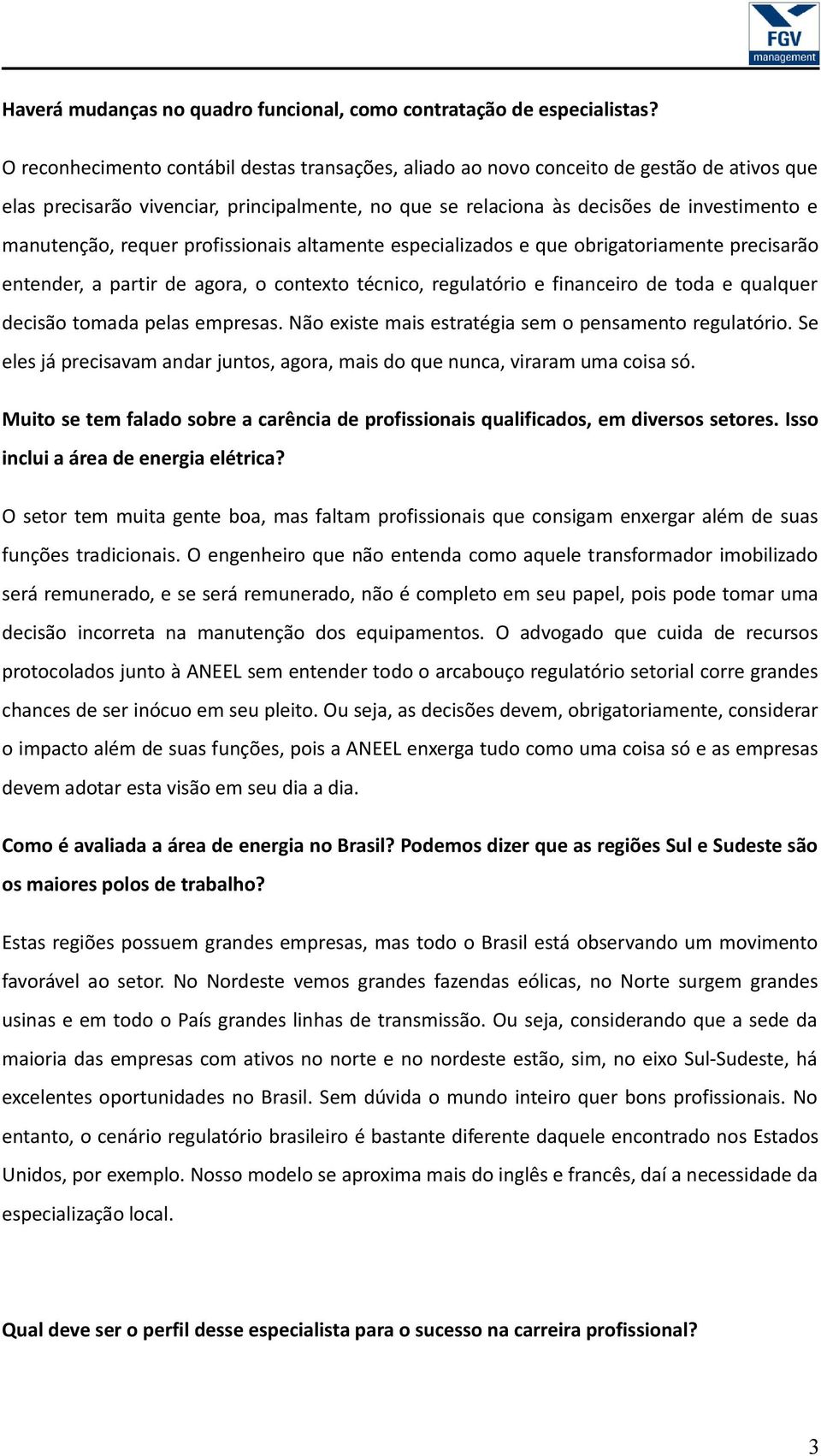 requer profissionais altamente especializados e que obrigatoriamente precisarão entender, a partir de agora, o contexto técnico, regulatório e financeiro de toda e qualquer decisão tomada pelas