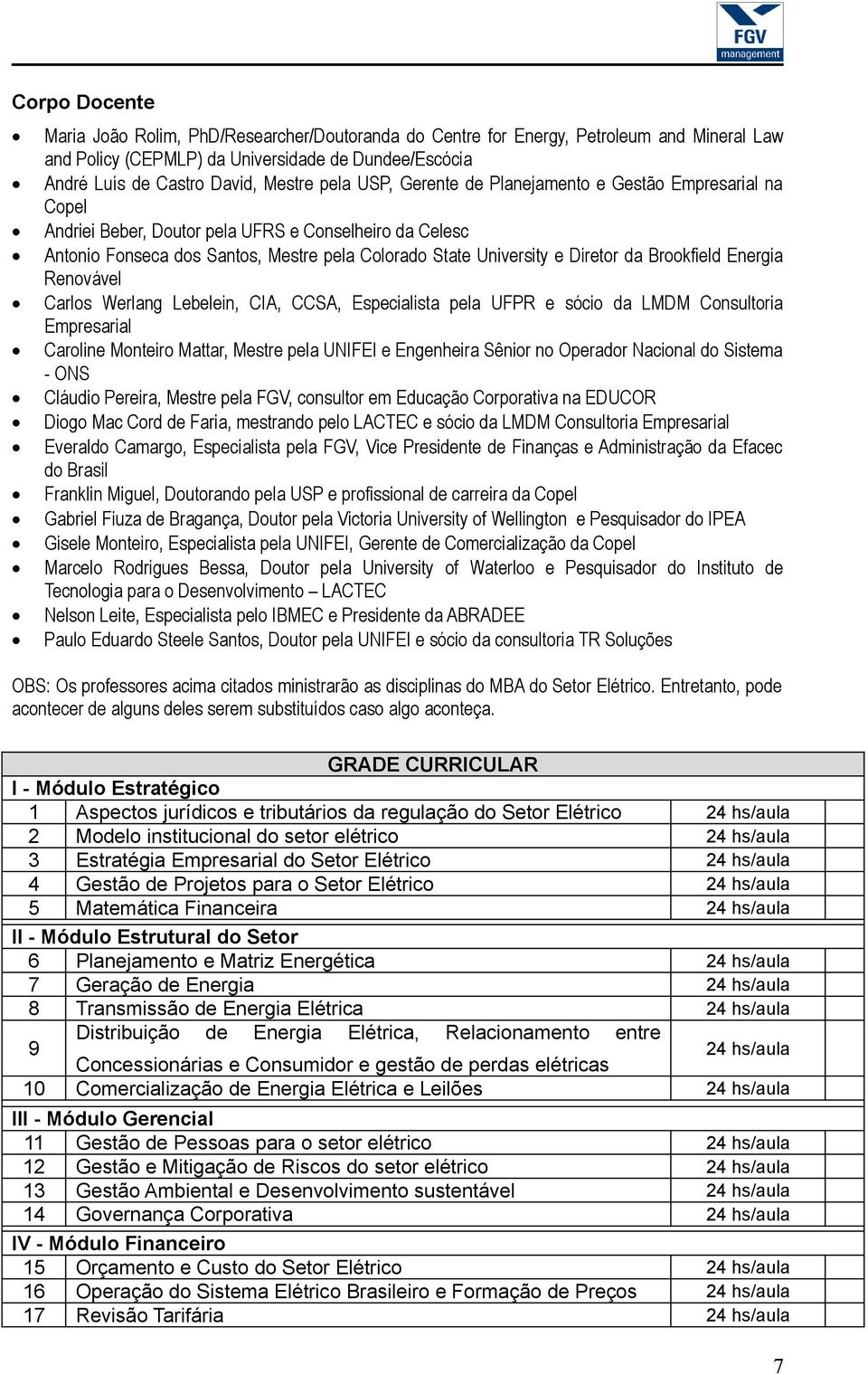 Brookfield Energia Renovável Carlos Werlang Lebelein, CIA, CCSA, Especialista pela UFPR e sócio da LMDM Consultoria Empresarial Caroline Monteiro Mattar, Mestre pela UNIFEI e Engenheira Sênior no