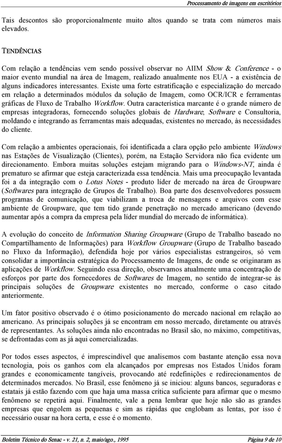 interessantes. Existe uma forte estratificação e especialização do mercado em relação a determinados módulos da solução de Imagem, como OCR/ICR e ferramentas gráficas de Fluxo de Trabalho Workflow.