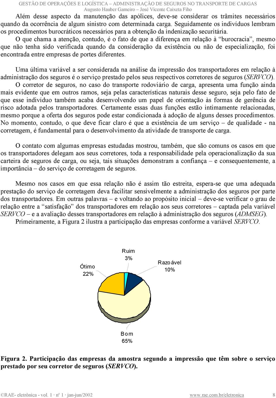 O que chama a atenção, contudo, é o fato de que a diferença em relação à burocracia, mesmo que não tenha sido verificada quando da consideração da existência ou não de especialização, foi encontrada