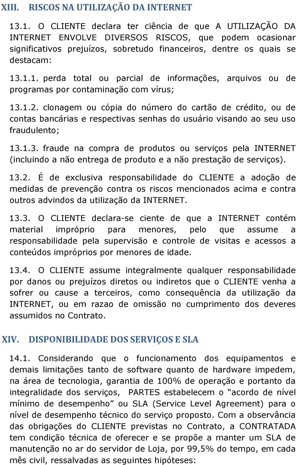 1.2. clonagem ou cópia do número do cartão de crédito, ou de contas bancárias e respectivas senhas do usuário visando ao seu uso fraudulento; 13.