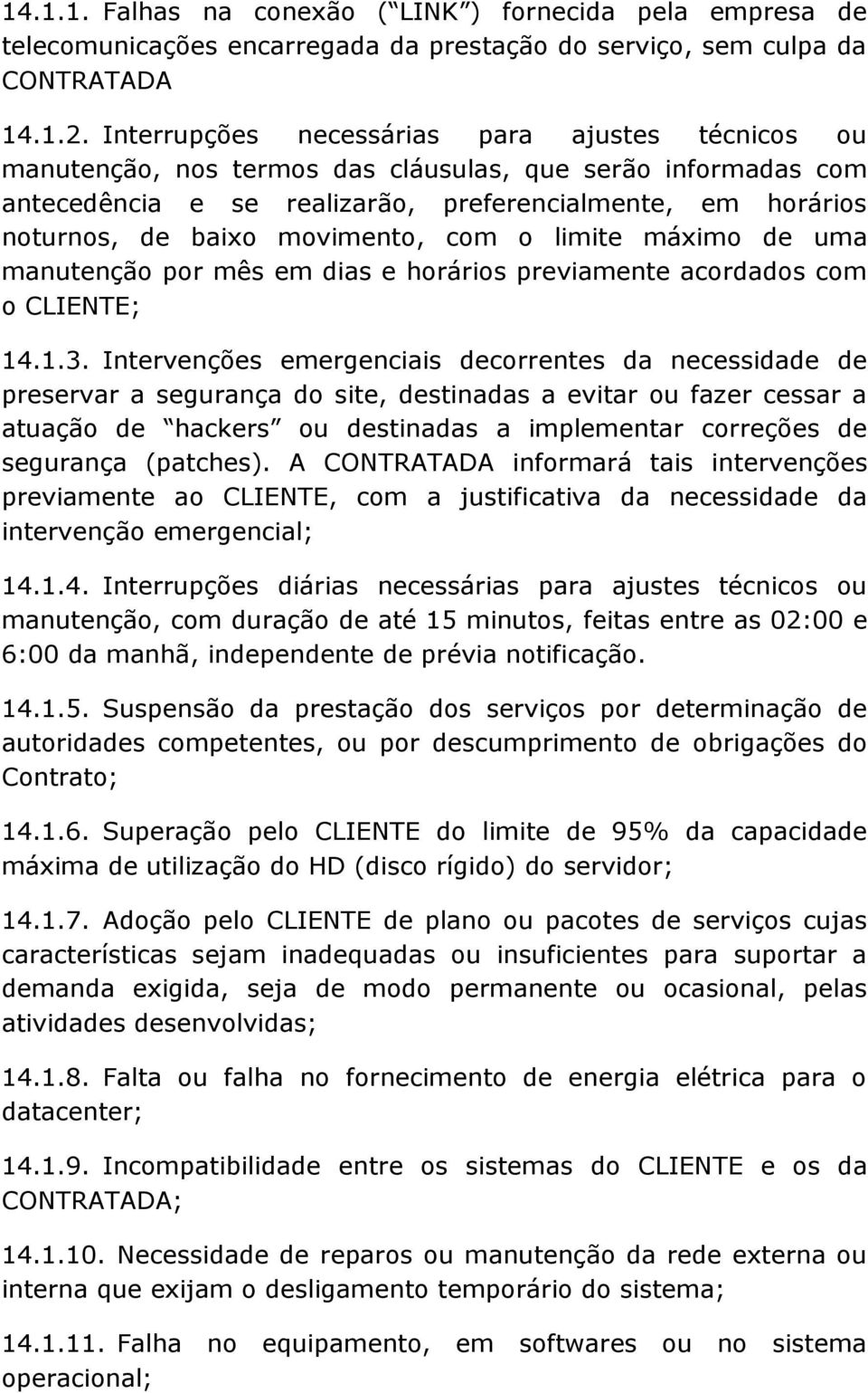 movimento, com o limite máximo de uma manutenção por mês em dias e horários previamente acordados com o CLIENTE; 14.1.3.