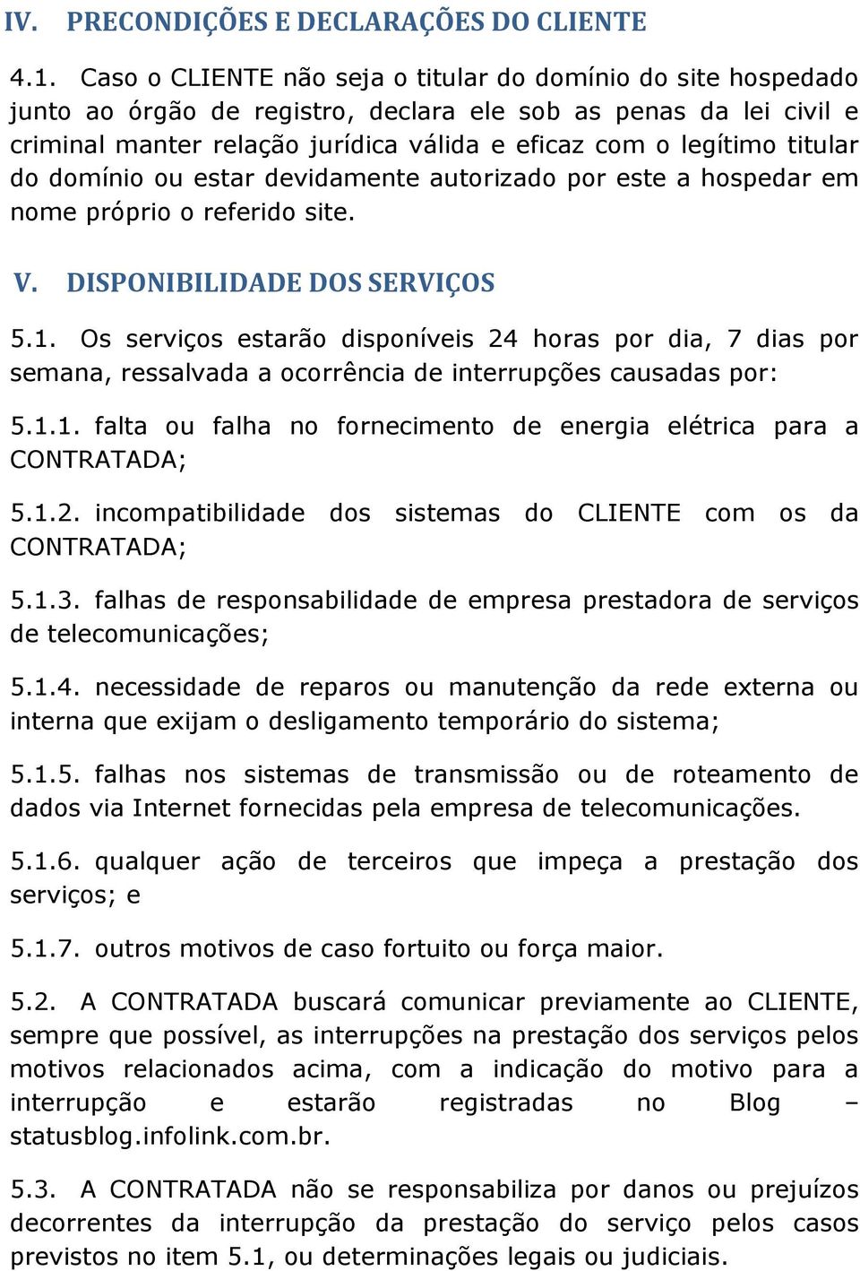 titular do domínio ou estar devidamente autorizado por este a hospedar em nome próprio o referido site. V. DISPONIBILIDADE DOS SERVIÇOS 5.1.