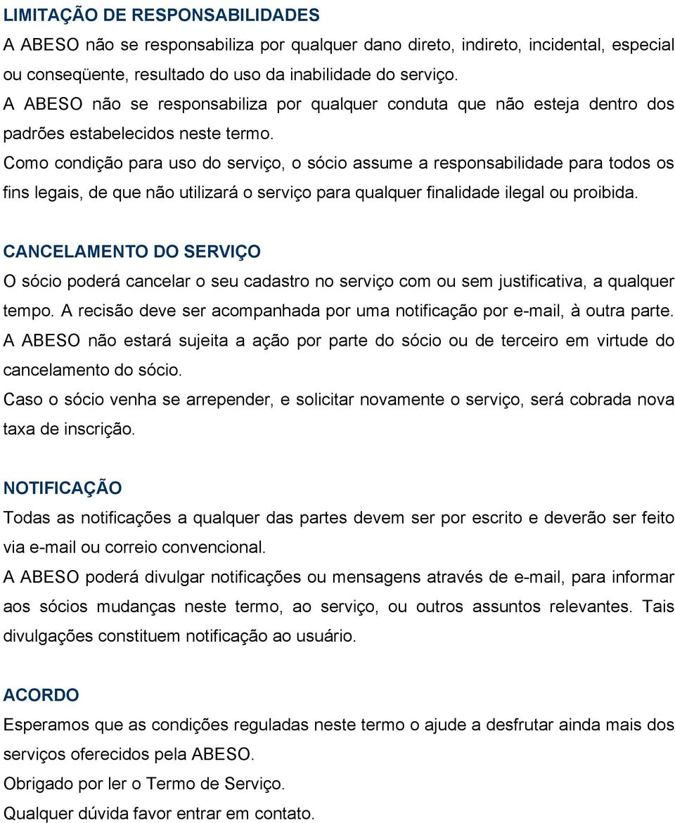 Como condição para uso do serviço, o sócio assume a responsabilidade para todos os fins legais, de que não utilizará o serviço para qualquer finalidade ilegal ou proibida.